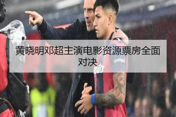 黄晓明邓超主演电影资源票房全面对决